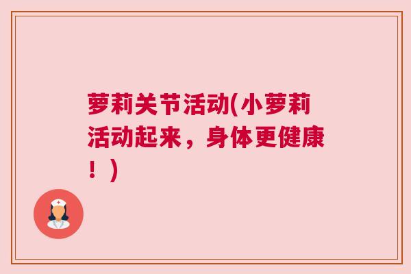 萝莉关节活动(小萝莉活动起来,身体更健康!) 萝莉关节活动(小萝莉活动起来,身体更健康!)