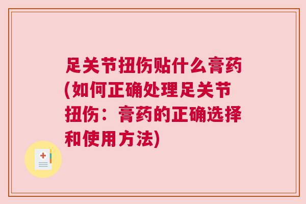 足关节扭伤贴什么膏药(如何正确处理足关节扭伤：膏药的正确选择和使用方法)