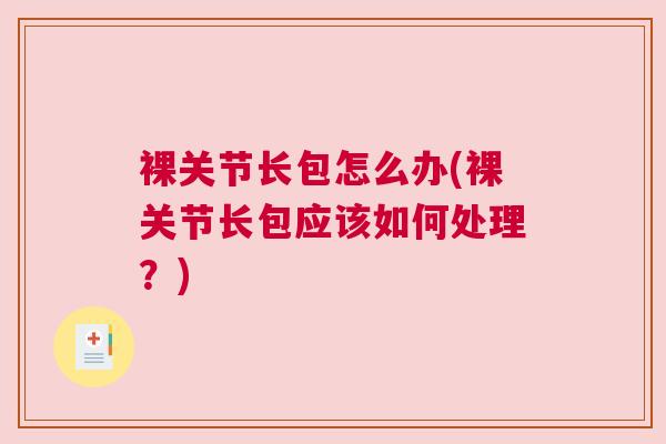 裸关节长包怎么办(裸关节长包应该如何处理？)