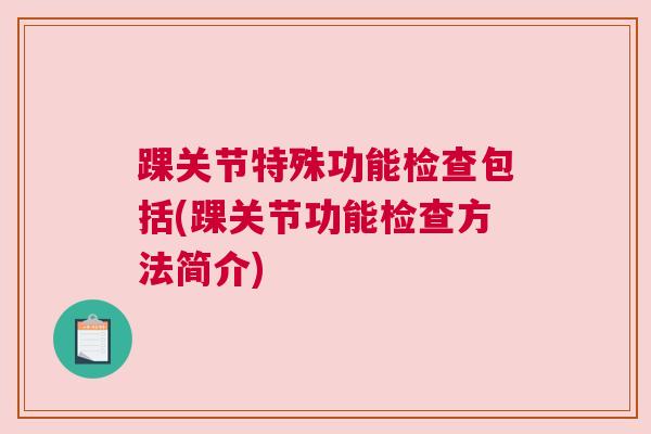 踝关节特殊功能检查包括(踝关节功能检查方法简介)