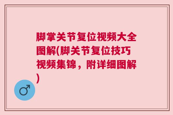 脚掌关节复位视频大全图解(脚关节复位技巧视频集锦，附详细图解)
