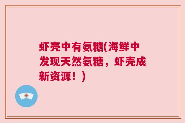 虾壳中有氨糖(海鲜中发现天然氨糖，虾壳成新资源！)