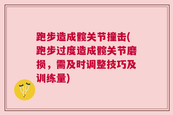 跑步造成髋关节撞击(跑步过度造成髋关节磨损，需及时调整技巧及训练量)