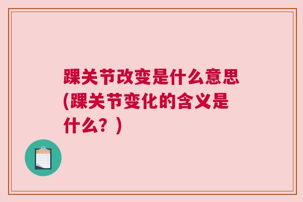 踝关节改变是什么意思(踝关节变化的含义是什么？)