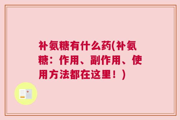 补氨糖有什么药(补氨糖：作用、副作用、使用方法都在这里！)
