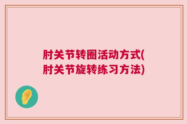 肘关节转圈活动方式(肘关节旋转练习方法)