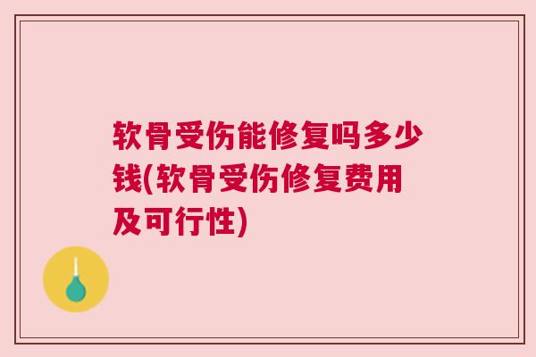 软骨受伤能修复吗多少钱(软骨受伤修复费用及可行性)