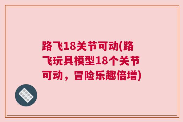 路飞18关节可动(路飞玩具模型18个关节可动，冒险乐趣倍增)