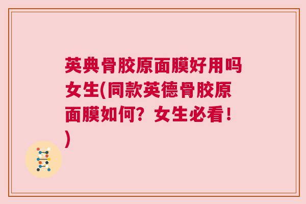 英典骨胶原面膜好用吗女生(同款英德骨胶原面膜如何？女生必看！)