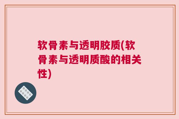 软骨素与透明胶质(软骨素与透明质酸的相关性)