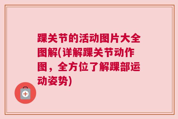 踝关节的活动图片大全图解(详解踝关节动作图，全方位了解踝部运动姿势)