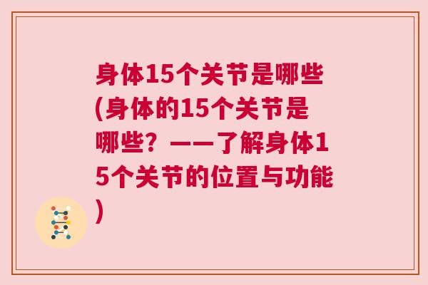 身体15个关节是哪些(身体的15个关节是哪些？——了解身体15个关节的位置与功能)
