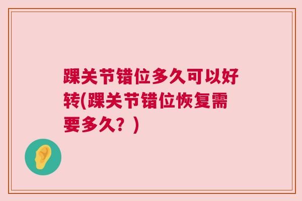 踝关节错位多久可以好转(踝关节错位恢复需要多久？)