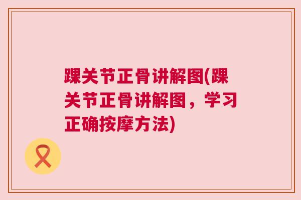 踝关节正骨讲解图(踝关节正骨讲解图，学习正确按摩方法)