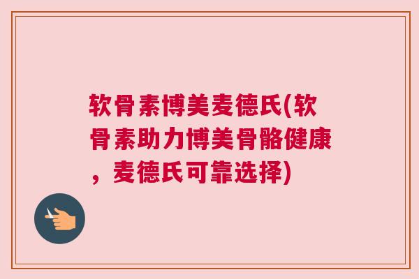 软骨素博美麦德氏(软骨素助力博美骨骼健康，麦德氏可靠选择)