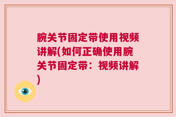 腕关节固定带使用视频讲解(如何正确使用腕关节固定带：视频讲解)