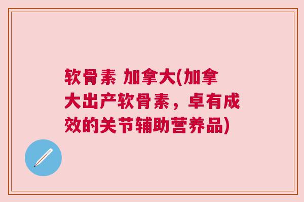 软骨素 加拿大(加拿大出产软骨素，卓有成效的关节辅助营养品)