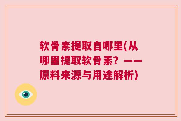 软骨素提取自哪里(从哪里提取软骨素？——原料来源与用途解析)