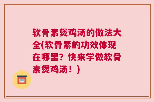 软骨素煲鸡汤的做法大全(软骨素的功效体现在哪里？快来学做软骨素煲鸡汤！)