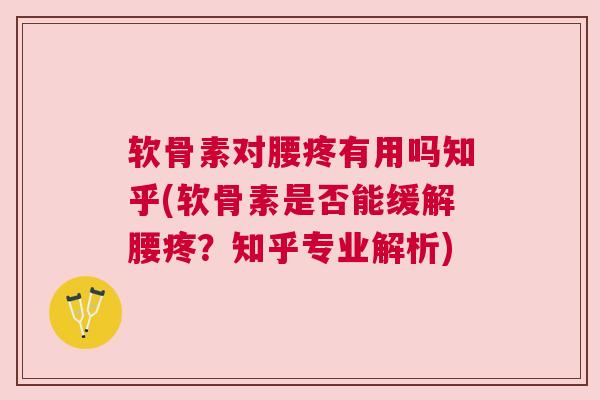 软骨素对腰疼有用吗知乎(软骨素是否能缓解腰疼？知乎专业解析)
