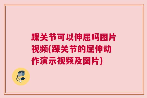 踝关节可以伸屈吗图片视频(踝关节的屈伸动作演示视频及图片)