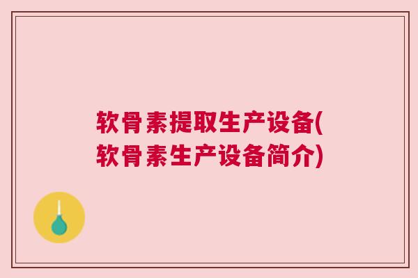 软骨素提取生产设备(软骨素生产设备简介)