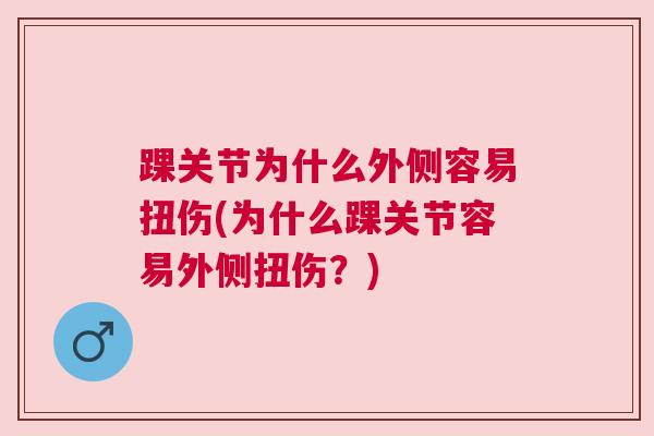 踝关节为什么外侧容易扭伤(为什么踝关节容易外侧扭伤？)