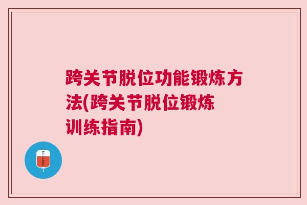 跨关节脱位功能锻炼方法(跨关节脱位锻炼 训练指南)