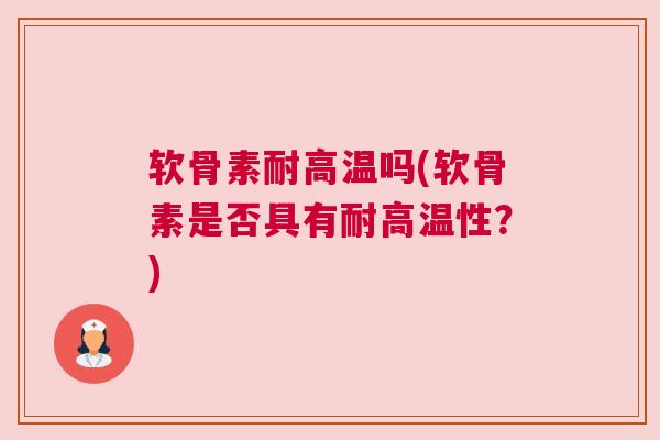 软骨素耐高温吗(软骨素是否具有耐高温性？)