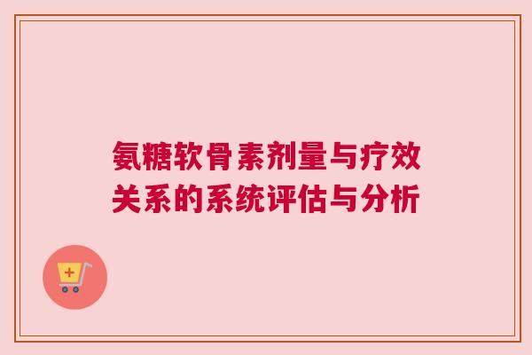 氨糖软骨素剂量与疗效关系的系统评估与分析