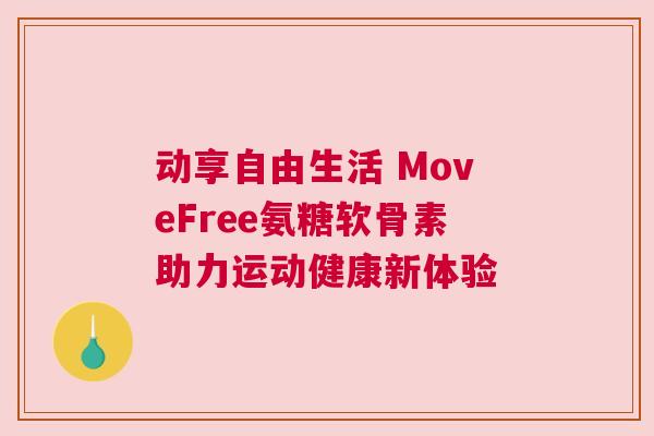 动享自由生活 MoveFree氨糖软骨素助力运动健康新体验