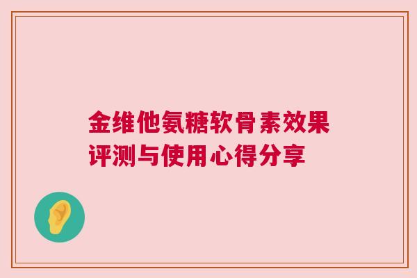 金维他氨糖软骨素效果评测与使用心得分享