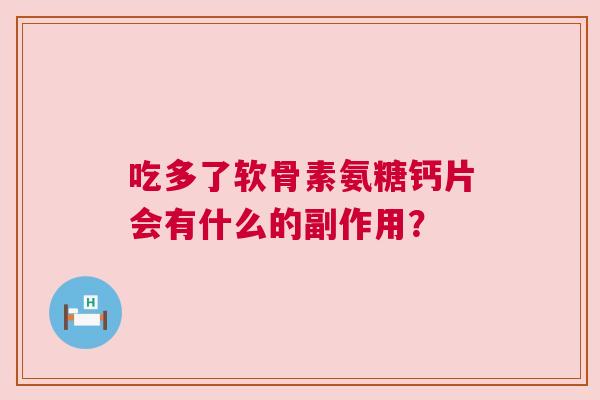 吃多了软骨素氨糖钙片会有什么的副作用？