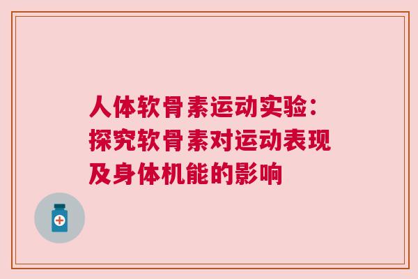 人体软骨素运动实验：探究软骨素对运动表现及身体机能的影响