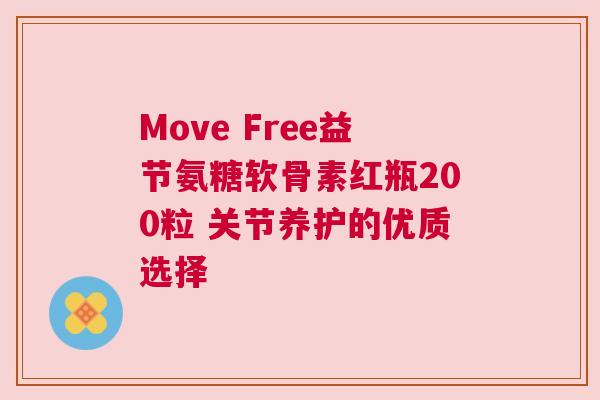 Move Free益节氨糖软骨素红瓶200粒 关节养护的优质选择