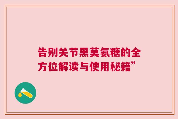 告别关节黑莫氨糖的全方位解读与使用秘籍”