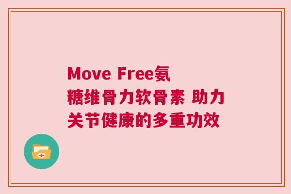 Move Free氨糖维骨力软骨素 助力关节健康的多重功效