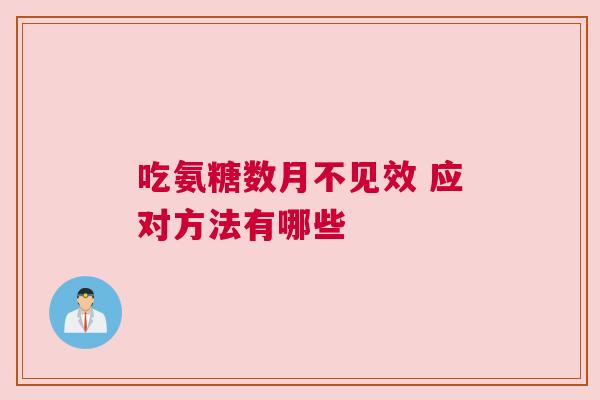 吃氨糖数月不见效 应对方法有哪些