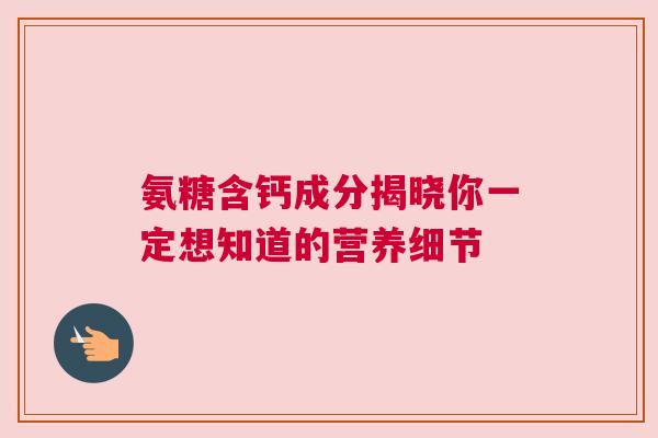 氨糖含钙成分揭晓你一定想知道的营养细节
