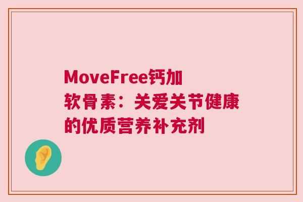MoveFree钙加软骨素：关爱关节健康的优质营养补充剂