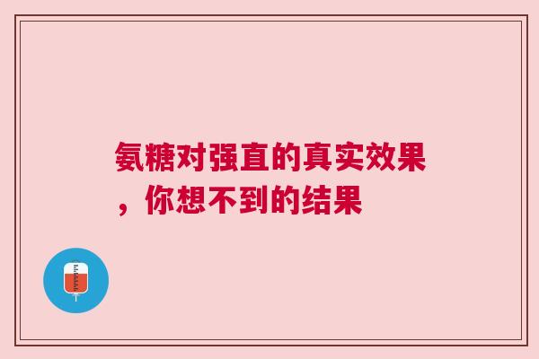 氨糖对强直的真实效果，你想不到的结果