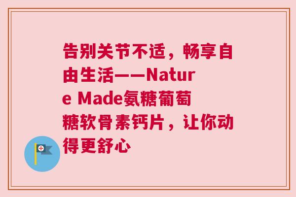 告别关节不适，畅享自由生活——Nature Made氨糖葡萄糖软骨素钙片，让你动得更舒心