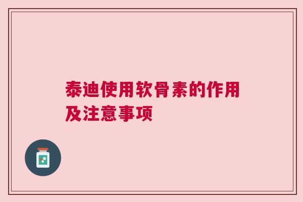 泰迪使用软骨素的作用及注意事项