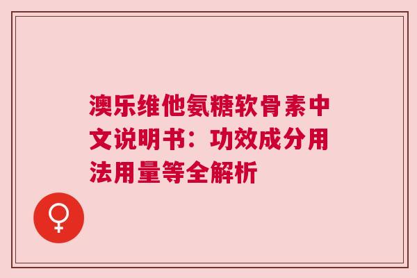 澳乐维他氨糖软骨素中文说明书：功效成分用法用量等全解析