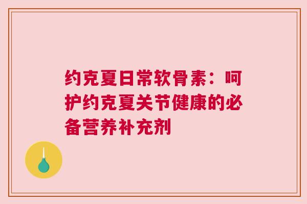 约克夏日常软骨素：呵护约克夏关节健康的必备营养补充剂