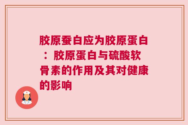 胶原蚕白应为胶原蛋白 ：胶原蛋白与硫酸软骨素的作用及其对健康的影响
