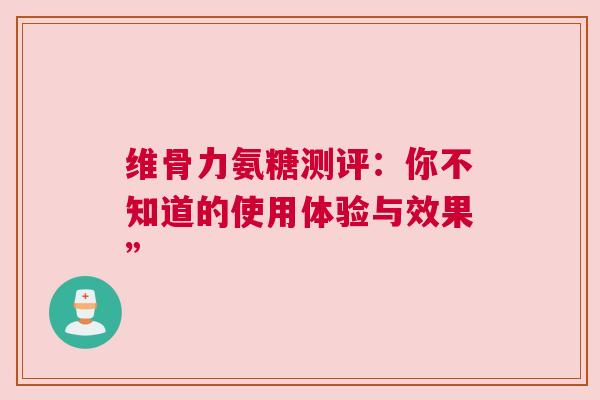 维骨力氨糖测评：你不知道的使用体验与效果”