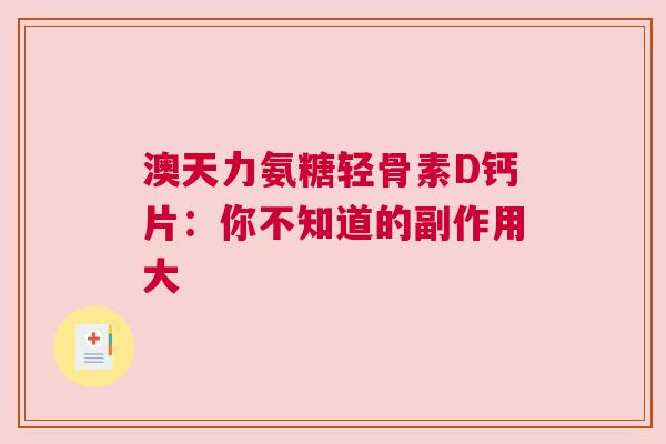 澳天力氨糖轻骨素D钙片：你不知道的副作用大