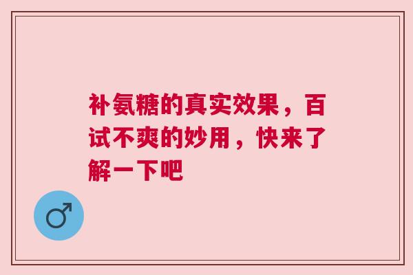 补氨糖的真实效果，百试不爽的妙用，快来了解一下吧