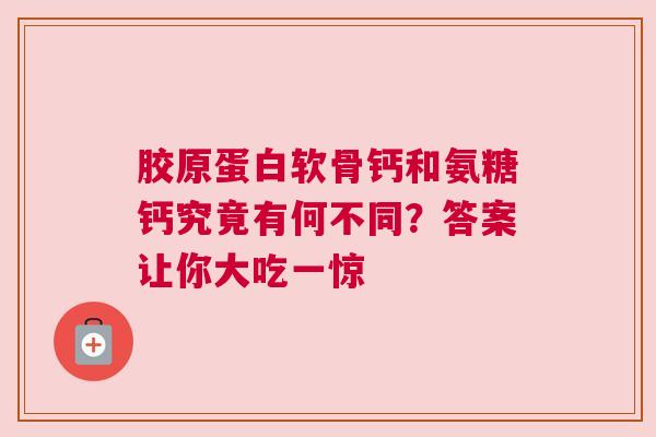 胶原蛋白软骨钙和氨糖钙究竟有何不同？答案让你大吃一惊